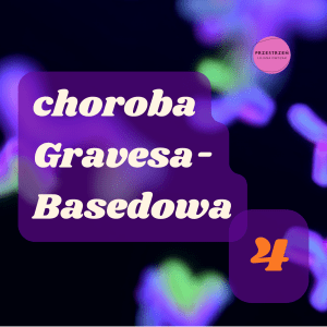 Choroba Gravesa-Basedowa (PA’25)